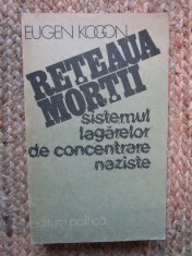 Reteaua mortii - Sistemul lagarelor de concentrare naziste - Eugen Kogon foto