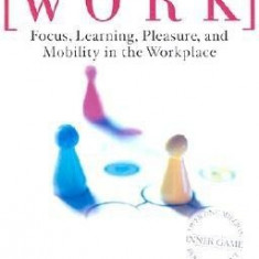 The Inner Game of Work: Focus, Learning, Pleasure, and Mobility in the Workplace
