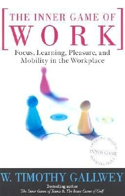 The Inner Game of Work: Focus, Learning, Pleasure, and Mobility in the Workplace foto
