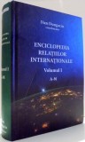 ENCICLOPEDIA RELATIILOR INTERNATIONALE, A-M de DAN DUNGACIU , VOL I , 2017
