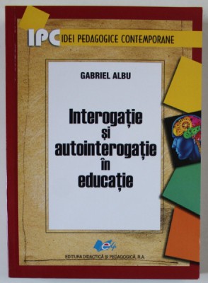 INTEROGATIE SI AUTOINTEROGATIE IN EDUCATIE de GABRIEL ALBU , 2016 foto