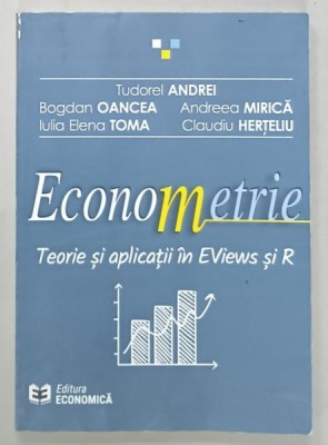 ECONOMETRIE , TEORIE SI APLICATII IN EViews si R de TUDOREL ANDREI ...CLAUDIU HERTELIU , 2018 foto