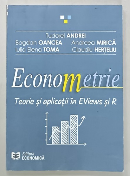 ECONOMETRIE , TEORIE SI APLICATII IN EViews si R de TUDOREL ANDREI ...CLAUDIU HERTELIU , 2018