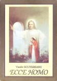 ECCE HOMO - Vasile Scutareanu, Editura Bucovina Viitoare, 2000, Filosofie, 112 pagini