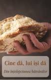 Cine da, lui isi da. Din intelepciunea batranilor