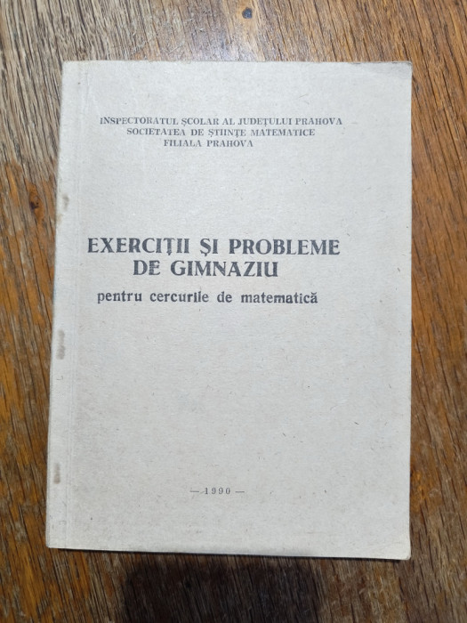 Exercitii si probleme de gimnaziu, cercurile de matematica - Filiala Prahova