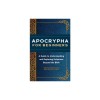 Apocrypha for Beginners: A Guide to Understanding and Exploring Scriptures Beyond the Bible