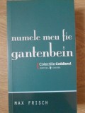 Numele Meu Fie Gantenbein - Max Frisch, 2008, Univers, Colectiile Cotidianul, Roman, Beletristica, Paperback