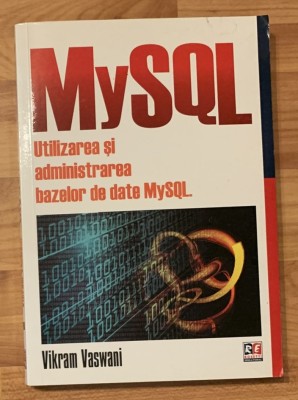 MySQL. Utilizarea si administrarea bazelor de date MySQL de Vikram Vaswani foto