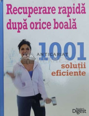 Recuperare rapida dupa orice boala. 1001 solutii eficiente (Reader&amp;#039;s Digest) - 2012 ($Z123) foto