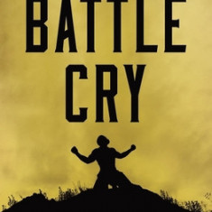 Battle Cry: Waging and Winning the War Within