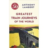 The 50 Greatest Train Journeys of the World