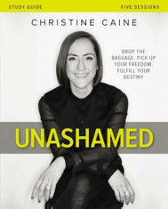Unashamed: Drop the Baggage, Pick Up Your Freedom, Fulfill Your Destiny, Paperback/Christine Caine foto