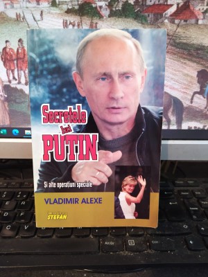 Vladimir Alexe, Secretele lui Putin. Și alte operațiuni speciale, editura Stefan, București 2014, 217 foto