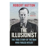 The Illusionist The True Story of the Man Who Fooled Hitler