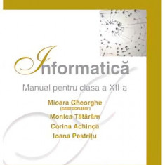Informatică. Manual pentru clasa a XII-a - Paperback brosat - Corina Achinca, I. Pestriţu, Monica Tătărâm, Mioara Gheorghe - Corint