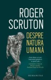 Despre natura umana/Roger Scruton, Humanitas