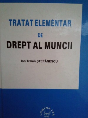Ion Traian Stefanescu - Tratat elementar de drept al muncii (Editia: 1999) foto