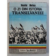 O ZI DIN ISTORIA TRANSILVANIEI - 1 DECEMBRIE 1918 de VASILE NETEA , 1990