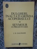 DULGHERI , INALTATI GRINDA ACOPERISULUI SI SEYMOUR O PREZENTARE J. D. SALINGER