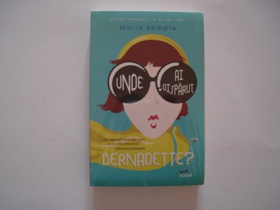 Unde ai disparut, Bernadette? - Maria Semple foto