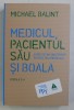 MEDICUL , PACIENTUL SAU SI BOALA - ASPECTE INCONSTIENTE IN PRACTICA MEDICALA de MICHAEL BALINT, 2017