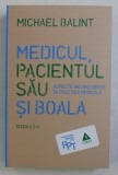 MEDICUL , PACIENTUL SAU SI BOALA - ASPECTE INCONSTIENTE IN PRACTICA MEDICALA de MICHAEL BALINT, 2017