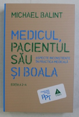 MEDICUL , PACIENTUL SAU SI BOALA - ASPECTE INCONSTIENTE IN PRACTICA MEDICALA de MICHAEL BALINT, 2017 foto