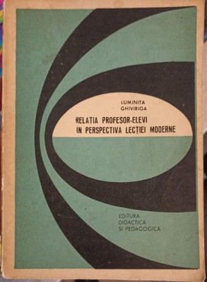 RELATIA PROFESOR-ELEVI IN PERSPECTIVA LECTIEI MODERNE-LUMINITA GHIVIRIGA-239432 foto