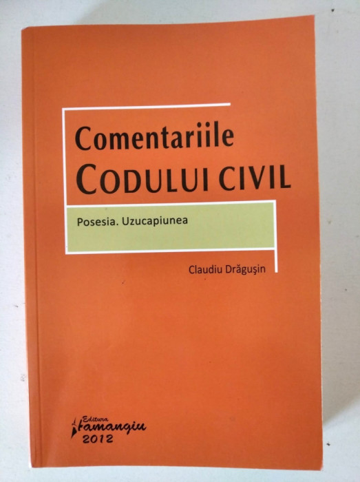 Comentariile Codului civil. Posesia. Uzucapiunea, Claudiu Dragusin