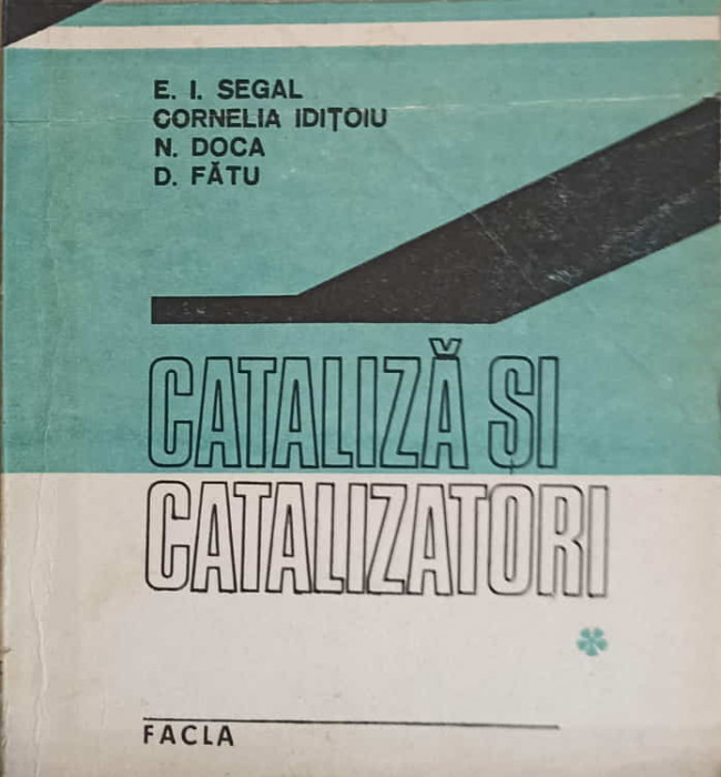 CATALIZA SI CATALIZATORI VOL.1-E.I. SEGAL, C. IDITOIU, N. DOCA, D. FATU