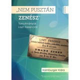 &quot;Nem puszt&aacute;n zen&eacute;sz&quot; Tanulm&aacute;nyok Liszt Ferencről - Hamburger Kl&aacute;ra