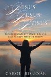 Jesus Jesus Jesus: The Life Journey of a Jewish Girl Who Came to Know Jesus the Messiah