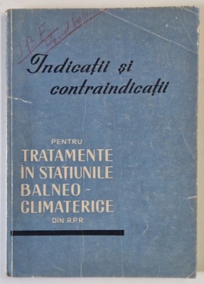 INDICATII SI CONTRAINDICATII PENTRU TRATAMENTE IN STATIUNILE BALNEO - CLIMATERICE DIN R.P.R. de TR. DINCULESCU , 1960 foto