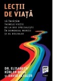 Lectii de viata. Sa invatam tainele vietii de la doi specialisti in domeniul mortii si al doliului - Elisabeth Kubler-Ross, Ianina Marinescu, David Ke