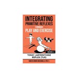 Integrating Primitive Reflexes Through Play and Exercise: An Interactive Guide to the Tonic Labyrinthine Reflex (TLR)