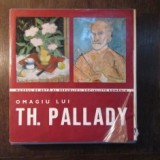 OMAGIU LUI TH, PALLADY (ALBUM EXPOZITIE COMEMORATIVA CU OCAZIA CENTENARULUI DE LA NASTEREA ARTISTULUI)