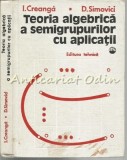 Cumpara ieftin Teoria Algebrica A Semigrupurilor - Ion Creanga - Tiraj: 3445 Exemplare