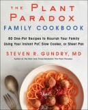 The Plant Paradox Family Cookbook: 80 Ways to Feed a Crowd Using Your Instant Pot, Slow Cooker, or Dutch Oven