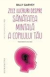 Cumpara ieftin Zece Lucruri Despre Sanatatea Mintala A Copilului Tau, Billy Garvey - Editura Humanitas