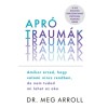 Apr&oacute; traum&aacute;k - Amikor &eacute;rzed, hogy valami nincs rendben, de nem tudod mi lehet az oka - Dr. Meg Arroll
