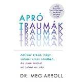 Apr&oacute; traum&aacute;k - Amikor &eacute;rzed, hogy valami nincs rendben, de nem tudod mi lehet az oka - Dr. Meg Arroll