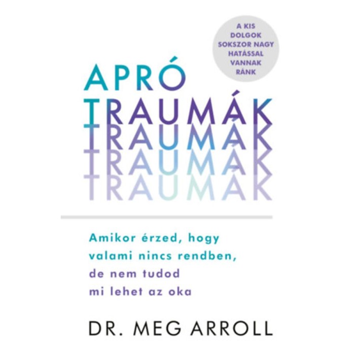 Apr&oacute; traum&aacute;k - Amikor &eacute;rzed, hogy valami nincs rendben, de nem tudod mi lehet az oka - Dr. Meg Arroll