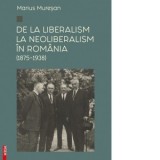 De la liberalism la neoliberalism in Romania (1875 - 1938) - Marius Muresan