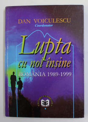 LUPTA CU NOI INSINE , ROMANIA 1989 - 1999 , coordonator DAN VOICULESCU , 1999 , DEDICATIE * foto