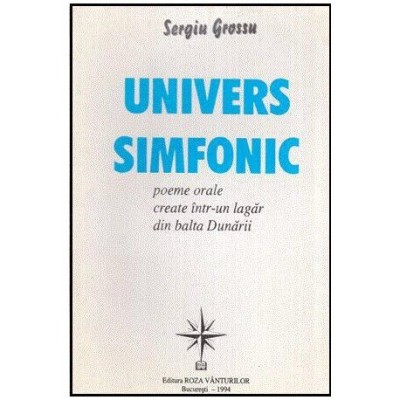 Sergiu Grossu - Univers Simfonic - Poeme orale create intru-un lagar din balta Dunarii - 113455 foto