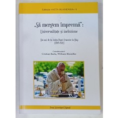 &#039; SA MERGEM IMPREUNA &#039; : UNIVERSALITATE SI INCLUZIUNE , DOI ANI DE LA VIZITIA PAPEI FRANCISC LA BLAJ ( 2019-2021 ) de CRISTIAN BARTA si WILLIAM BLEIZI