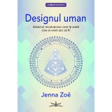 Designul Uman. Sistemul Revolutionar Care Iti Arata Cine Ai Venit Aici Sa Fii - Jenna Zoe