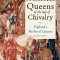 Queens of the Age of Chivalry: England&#039;s Medieval Queens, Volume Three