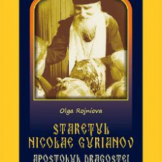 Staretul Nicolae Gurianov. Apostolul dragostei dumnezeiesti - Olga Rojniova